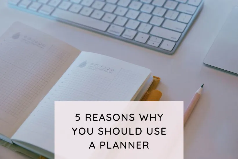 5 Reasons Why You Should Use a Planner